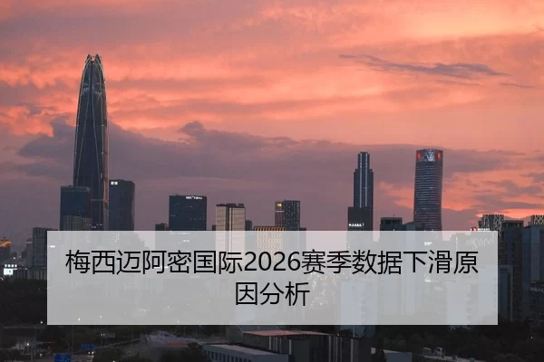 梅西迈阿密国际2026赛季数据下滑原因分析